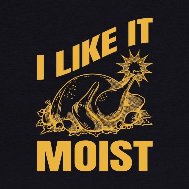 I Like It Moist Funny Thanksgiving Gift by CatRobot